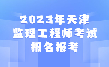 2023年天津监理工程师考试报名时间